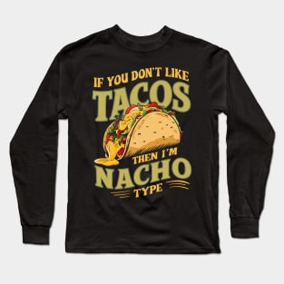 If you don't like Tacos, then I'm Nacho type Long Sleeve T-Shirt